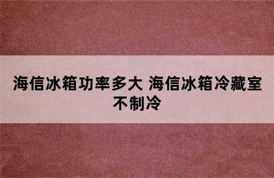 海信冰箱功率多大 海信冰箱冷藏室不制冷